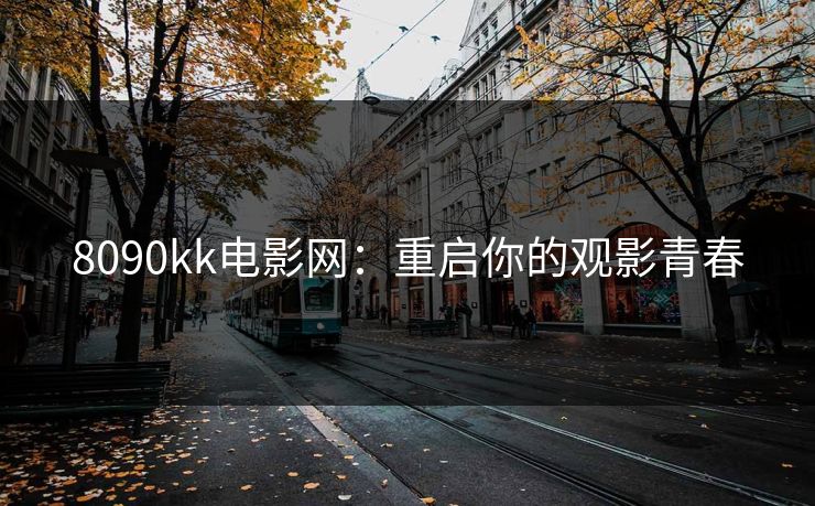 8090kk电影网：重启你的观影青春