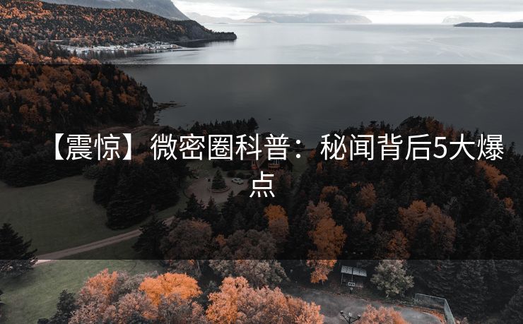 【震惊】微密圈科普:秘闻背后5大爆点